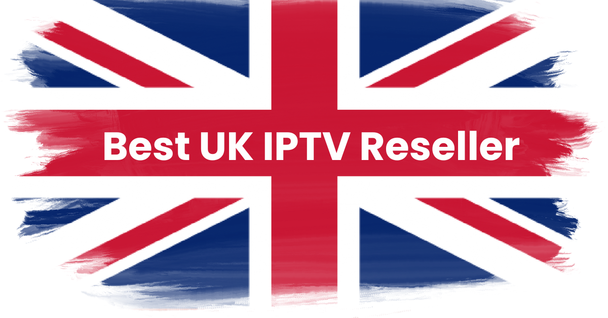 Best UK IPTV Reseller